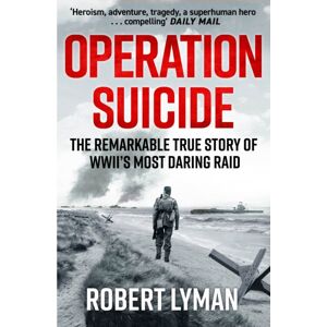 Quercus Publishing Operation Suicide : The Remarkable True Story Of Wwii’s Most Daring Raid Quercus Publishing Operation Suicide : The Remarkable True Story Of Wwii’s Most Daring Raid