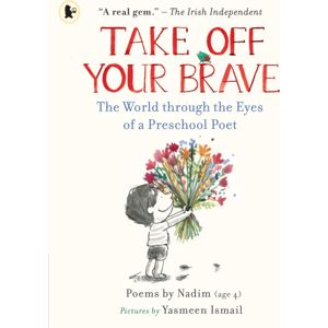 Walker Books Ltd Take Off Your Brave: The World Through The Eyes Of A Preschool Poet Walker Books Ltd Take Off Your Brave: The World Through The Eyes Of A Preschool Poet