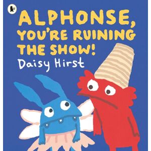 Walker Books Ltd Alphonse, You'Re Ruining The Show! Walker Books Ltd Alphonse, You'Re Ruining The Show!