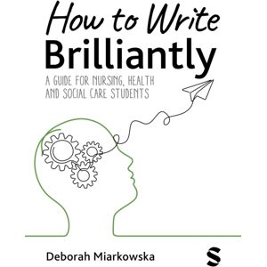 Sage Publications Ltd How To Write Brilliantly : A Guide For Nursing, Health & Social Care Students Sage Publications Ltd How To Write Brilliantly : A Guide For Nursing, Health & Social Care Students