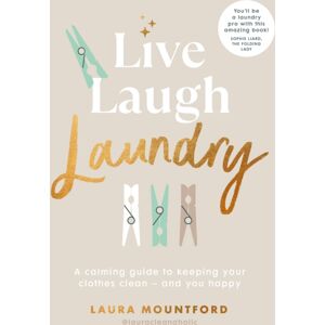 Ebury Publishing Live, Laugh, Laundry : A Calming Guide To Keeping Your Clothes Clean – And You Happy Ebury Publishing Live, Laugh, Laundry : A Calming Guide To Keeping Your Clothes Clean – And You Happy