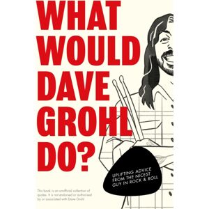 Ebury Publishing What Would Dave Grohl Do? : Uplifting Advice From The Nicest Guy In Rock & Roll Ebury Publishing What Would Dave Grohl Do? : Uplifting Advice From The Nicest Guy In Rock & Roll