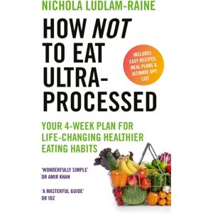 Ebury Publishing How Not To Eat Ultra-Processed : Your 4-Week Plan For Life-Changing Healthier Eating Habits Ebury Publishing How Not To Eat Ultra-Processed : Your 4-Week Plan For Life-Changing Healthier Eating Habits