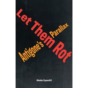 Fordham University Press Let Them Rot : Antigone'S Parallax Fordham University Press Let Them Rot : Antigone'S Parallax
