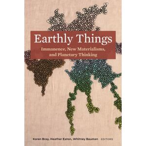 Fordham University Press Earthly Things : Immanence, Materialisms, And Planetary Thinking Fordham University Press Earthly Things : Immanence, Materialisms, And Planetary Thinking