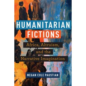 Fordham University Press Humanitarian Fictions : Africa, Altruism, And The Narrative Imagination Fordham University Press Humanitarian Fictions : Africa, Altruism, And The Narrative Imagination