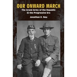Fordham University Press Our Onward March : The Grand Army Of The Republic In The Progressive Era Fordham University Press Our Onward March : The Grand Army Of The Republic In The Progressive Era