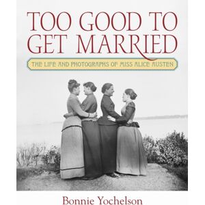 Fordham University Press Too Good To Get Married : The Life And Photographs Of Miss Alice Austen Fordham University Press Too Good To Get Married : The Life And Photographs Of Miss Alice Austen