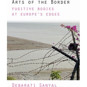 Fordham University Press Arts Of The Border : Fugitive Bodies At Europe'S Edges Fordham University Press Arts Of The Border : Fugitive Bodies At Europe'S Edges