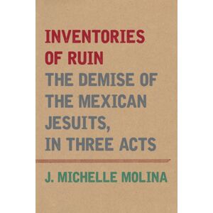 Fordham University Press Inventories Of Ruin : The Demise Of The Mexican Jesuits, In Three Acts Fordham University Press Inventories Of Ruin : The Demise Of The Mexican Jesuits, In Three Acts