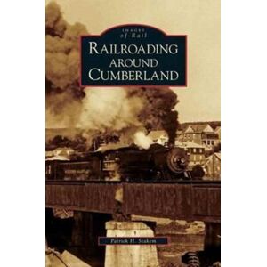 Arcadia Publishing Library Editions Railroading Around Cumberland Arcadia Publishing Library Editions Railroading Around Cumberland