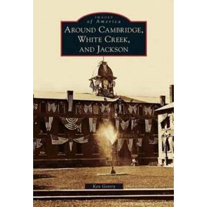 Arcadia Publishing Library Editions Around Cambridge, White Creek, And Jackson Arcadia Publishing Library Editions Around Cambridge, White Creek, And Jackson