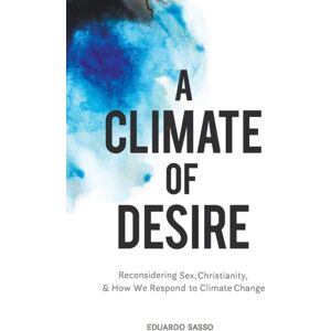 Wipf & Stock Publishers A Climate Of Desire : Reconsidering Sex, Christianity, And How We Respond To Climate Change Wipf & Stock Publishers A Climate Of Desire : Reconsidering Sex, Christianity, And How We Respond To Climate Change