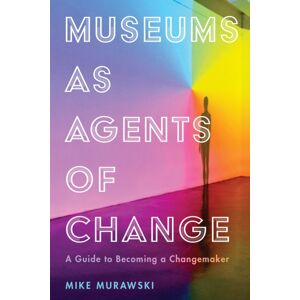 Bloomsbury Publishing Plc Museums As Agents Of Change : A Guide To Becoming A Changemaker Bloomsbury Publishing Plc Museums As Agents Of Change : A Guide To Becoming A Changemaker