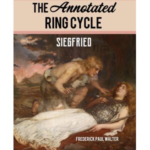 Bloomsbury Publishing Plc The Annotated Ring Cycle : Siegfried Bloomsbury Publishing Plc The Annotated Ring Cycle : Siegfried