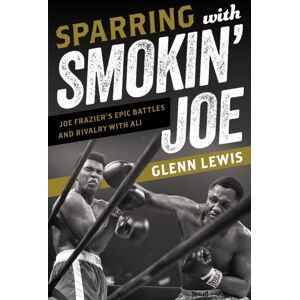 Bloomsbury Publishing Plc Sparring With Smokin' Joe : Joe Frazier'S Epic Battles And Rivalry With Ali Bloomsbury Publishing Plc Sparring With Smokin' Joe : Joe Frazier'S Epic Battles And Rivalry With Ali