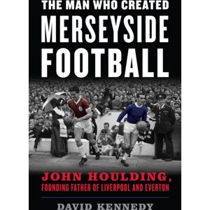 Bloomsbury Publishing Plc The Man Who Created Merseyside Football : John Houlding, Founding Father Of Liverpool And Everton Bloomsbury Publishing Plc The Man Who Created Merseyside Football : John Houlding, Founding Father Of Liverpool And Everton