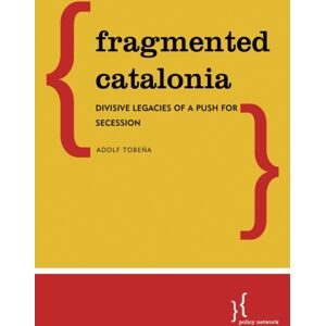 Bloomsbury Publishing Plc Fragmented Catalonia : Divisive Legacies Of A Push For Secession Bloomsbury Publishing Plc Fragmented Catalonia : Divisive Legacies Of A Push For Secession