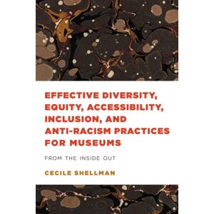 Bloomsbury Publishing Plc Effective Diversity, Equity, Accessibility, Inclusion, And Anti-Racism Practices For Museums : From The Inside Out Bloomsbury Publishing Plc Effective Diversity, Equity, Accessibility, Inclusion, And Anti-Racism Practices For Museums : From The Inside Out