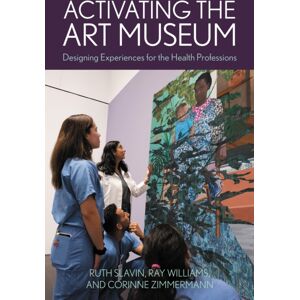 Bloomsbury Publishing Plc Activating The Art Museum : Designing Experiences For The Health Professions Bloomsbury Publishing Plc Activating The Art Museum : Designing Experiences For The Health Professions