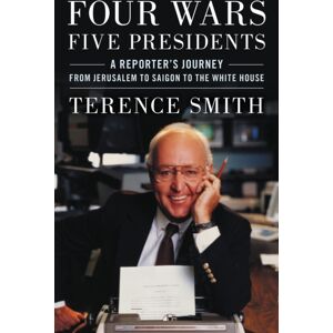 Bloomsbury Publishing Plc Four Wars, Five Presidents : A Reporter'S Journey From Jerusalem To Saigon To The White House Bloomsbury Publishing Plc Four Wars, Five Presidents : A Reporter'S Journey From Jerusalem To Saigon To The White House