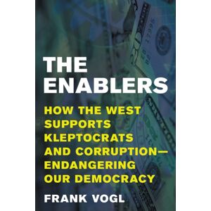 Bloomsbury Publishing Plc The Enablers : How The West Supports Kleptocrats And Corruption - Endangering Our Democracy Bloomsbury Publishing Plc The Enablers : How The West Supports Kleptocrats And Corruption - Endangering Our Democracy