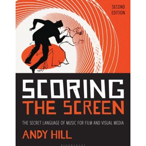 Bloomsbury Publishing Plc Scoring The Screen : The Secret Language Of Music For Film And Visual Media Bloomsbury Publishing Plc Scoring The Screen : The Secret Language Of Music For Film And Visual Media