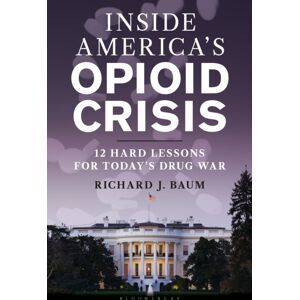Bloomsbury Publishing Plc Inside America'S Opioid Crisis : 12 Hard Lessons For Today’s Drug War Bloomsbury Publishing Plc Inside America'S Opioid Crisis : 12 Hard Lessons For Today’s Drug War