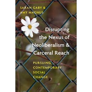 Bloomsbury Publishing Plc Disrupting The Nexus Of Neoliberalism And Carceral Reach : Pursuing Contemporary Social Change Bloomsbury Publishing Plc Disrupting The Nexus Of Neoliberalism And Carceral Reach : Pursuing Contemporary Social Change