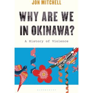 Bloomsbury Publishing Plc Why Are We In Okinawa? : A History Of Violence Bloomsbury Publishing Plc Why Are We In Okinawa? : A History Of Violence
