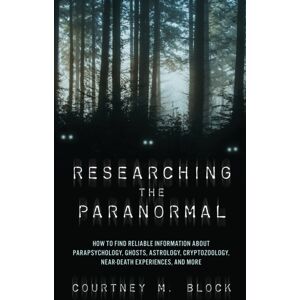 Bloomsbury Publishing Plc Researching The Paranormal : How To Find Reliable Information About Parapsychology, Ghosts, Astrology, Cryptozoology, Near-Death Experiences, And More Bloomsbury Publishing Plc Researching The Paranormal : How To Find Reliable Information About Parapsychology, Ghosts, Astrology, Cryptozoology, Near-Death Experiences, And More