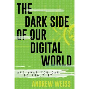 Bloomsbury Publishing Plc The Dark Side Of Our Digital World : And What You Can Do About It Bloomsbury Publishing Plc The Dark Side Of Our Digital World : And What You Can Do About It