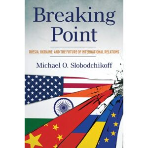 Bloomsbury Publishing Plc Breaking Point : Russia, Ukraine, And The Future Of International Relations Bloomsbury Publishing Plc Breaking Point : Russia, Ukraine, And The Future Of International Relations