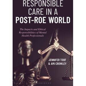 Bloomsbury Publishing Plc Responsible Care In A Post-Roe World : The Impacts And Ethical Responsibilities Of Mental Health Professionals Bloomsbury Publishing Plc Responsible Care In A Post-Roe World : The Impacts And Ethical Responsibilities Of Mental Health Professionals