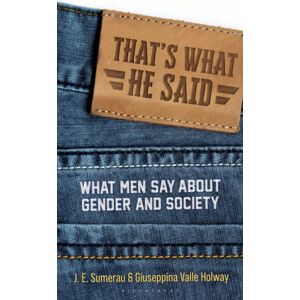 Bloomsbury Publishing Plc That'S What He Said : What Men Say About Gender And Society Bloomsbury Publishing Plc That'S What He Said : What Men Say About Gender And Society