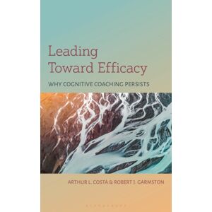 Bloomsbury Publishing Plc Leading Toward Efficacy : Why Cognitive Coaching Persists Bloomsbury Publishing Plc Leading Toward Efficacy : Why Cognitive Coaching Persists