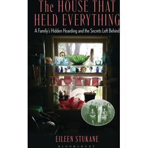 Bloomsbury Publishing Plc The House That Held Everything : A Family'S Hidden Hoarding And The Secrets Left Behind Bloomsbury Publishing Plc The House That Held Everything : A Family'S Hidden Hoarding And The Secrets Left Behind