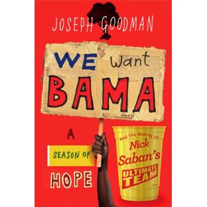 Grand Central Publishing We Want 'Bama! : Nick Saban And The Crimson Tide'S Decade Of Dominance Grand Central Publishing We Want 'Bama! : Nick Saban And The Crimson Tide'S Decade Of Dominance