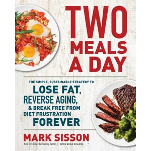 Little, Brown & Company Two Meals A Day : The Simple, Sustainable Strategy To Lose Fat, Reverse Aging, And Break Free From Diet Frustration Forever Little, Brown & Company Two Meals A Day : The Simple, Sustainable Strategy To Lose Fat, Reverse Aging, And Break Free From Diet Frustration Forever