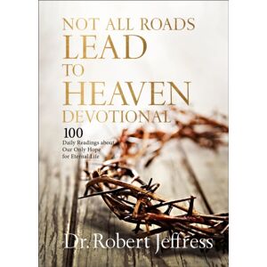 Baker Publishing Group Not All Roads Lead To Heaven Devotional : 100 Daily Readings About Our Only Hope For Eternal Life Baker Publishing Group Not All Roads Lead To Heaven Devotional : 100 Daily Readings About Our Only Hope For Eternal Life
