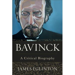 Baker Publishing Group Bavinck – A Critical Biography Baker Publishing Group Bavinck – A Critical Biography