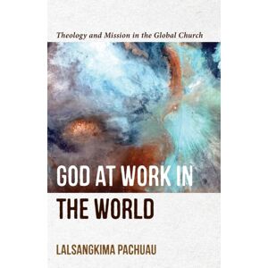 Baker Publishing Group God At Work In The World – Theology And Mission In The Global Church Baker Publishing Group God At Work In The World – Theology And Mission In The Global Church