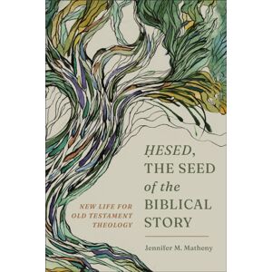 Baker Publishing Group Hesed, The Seed Of The Biblical Story : Life For Old Testament Theology Baker Publishing Group Hesed, The Seed Of The Biblical Story : Life For Old Testament Theology