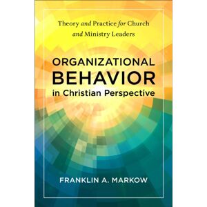 Baker Publishing Group Organizational Behavior In Christian Perspective : Theory And Practice For Church And Ministry Leaders Baker Publishing Group Organizational Behavior In Christian Perspective : Theory And Practice For Church And Ministry Leaders