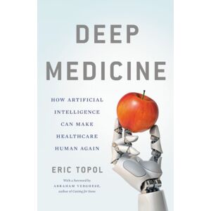 Basic Books Deep Medicine : How Artificial Intelligence Can Make Healthcare Human Again Basic Books Deep Medicine : How Artificial Intelligence Can Make Healthcare Human Again