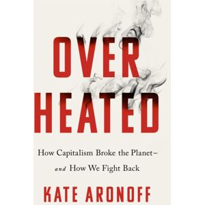 PublicAffairs,U.S. Overheated : How Capitalism Broke The Planet - And How We Fight Back PublicAffairs,U.S. Overheated : How Capitalism Broke The Planet - And How We Fight Back