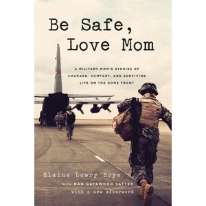 PublicAffairs,U.S. Be Safe, Love Mom : A Military Mom'S Stories Of Courage, Comfort, And Surviving Life On The Home Front PublicAffairs,U.S. Be Safe, Love Mom : A Military Mom'S Stories Of Courage, Comfort, And Surviving Life On The Home Front