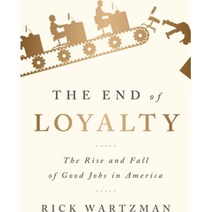 PublicAffairs,U.S. The End Of Loyalty : The Rise And Fall Of Good Jobs In America PublicAffairs,U.S. The End Of Loyalty : The Rise And Fall Of Good Jobs In America