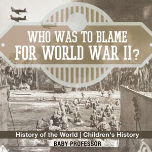 Baby Professor Who Was To Blame For World War Ii? History Of The World Children'S History Baby Professor Who Was To Blame For World War Ii? History Of The World Children'S History