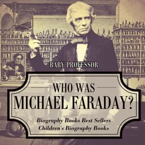 Baby Professor Who Was Michael Faraday? Biography Books Sellers Children'S Biography Books Baby Professor Who Was Michael Faraday? Biography Books Sellers Children'S Biography Books